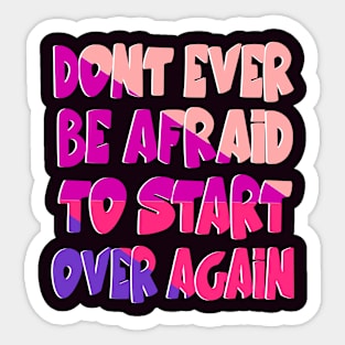 Don't ever be afraid to start over again Sticker